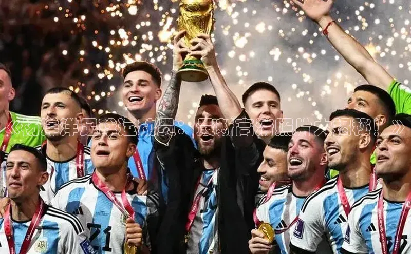 熊猫体育app下载百度游戏《杨洋洋足球运动员：最新高清照片大揭秘！》