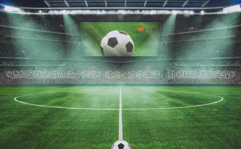 熊猫足球直播百度手机卫士《德姆足球运动员简介资料：敬业、才华横溢，引领球队走向辉煌》