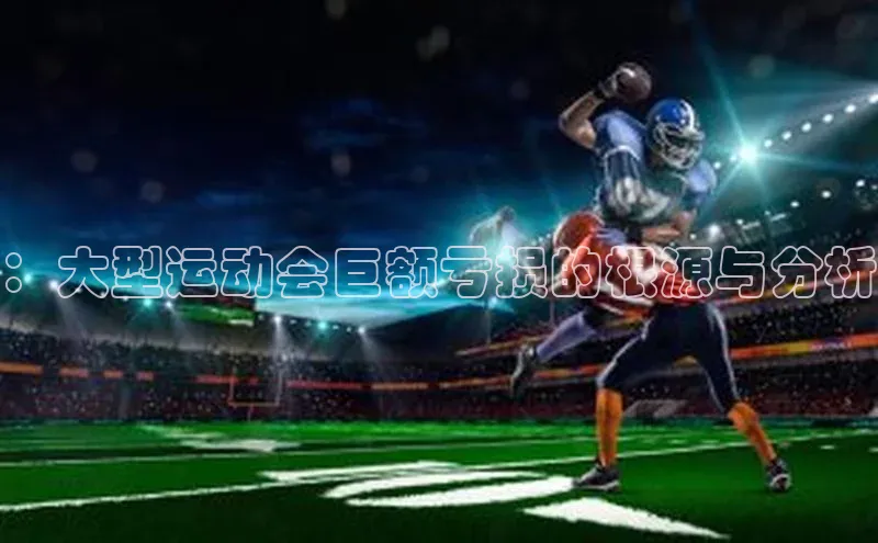熊猫体育app下载安装携程：大型运动会巨额亏损的根源与分析