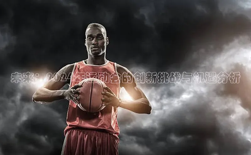 熊猫体育直播百度网盘未来：2024年运动会的创新挑战与机遇分析