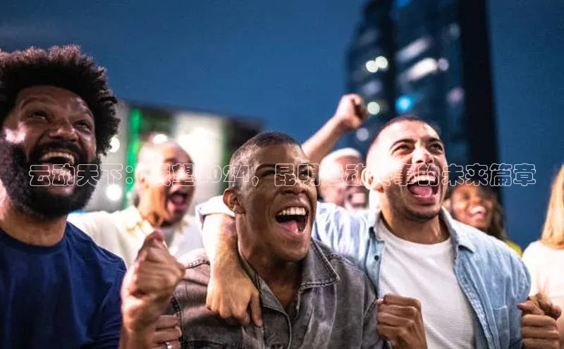 云动天下：展望2024，昆明运动赛事的未来篇章