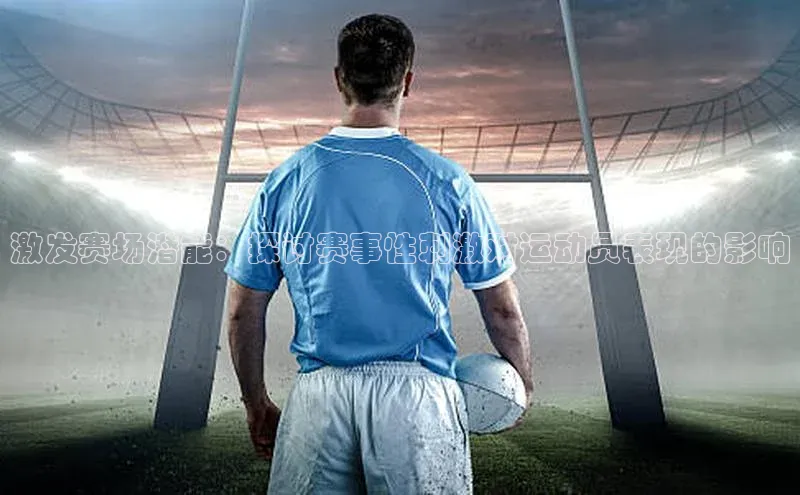 激发赛场潜能：探讨赛事性刺激对运动员表现的影响