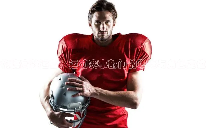 构建高效运营：运动赛事部门的职责与角色定位