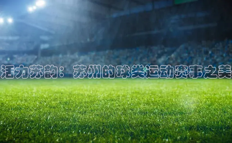 活力苏韵：苏州的球类运动赛事之美
