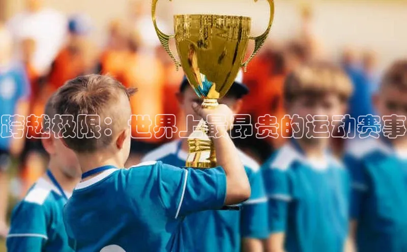 跨越极限：世界上最昂贵的运动赛事