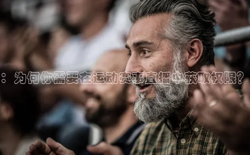 ：为何你需要在运动赛事直播中获取权限？