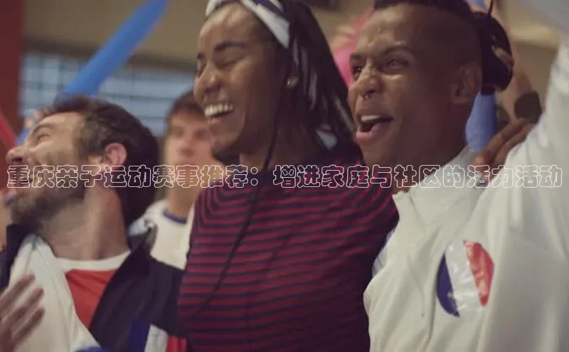 重庆亲子运动赛事推荐：增进家庭与社区的活力活动