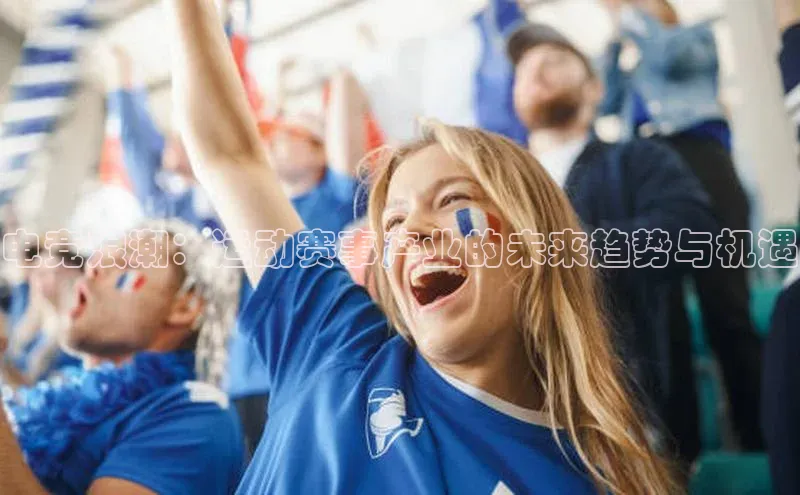 电竞浪潮：运动赛事产业的未来趋势与机遇