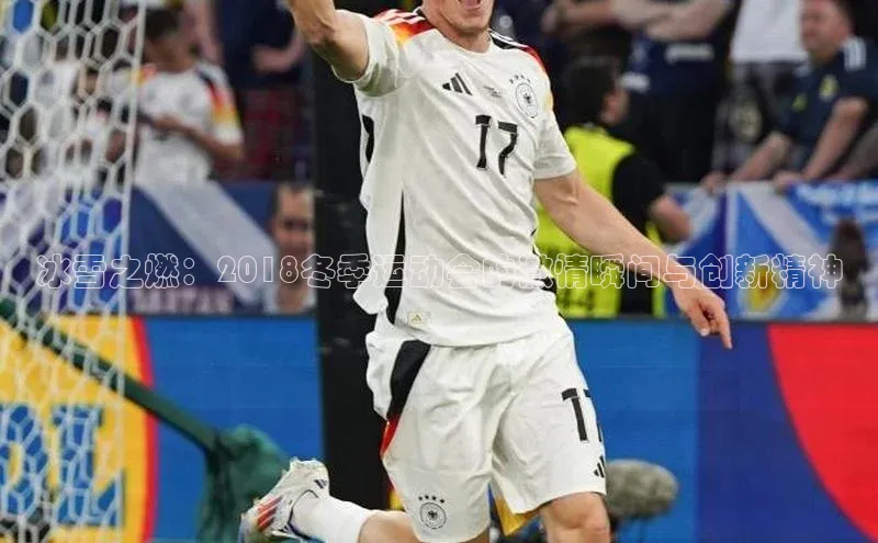 冰雪之燃：2018冬季运动会的激情瞬间与创新精神