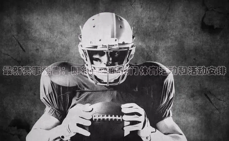 最新赛事预告：即将到来的热门体育活动和活动安排