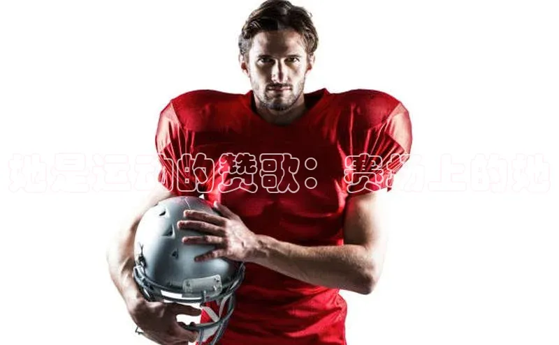 她是运动的赞歌：赛场上的她